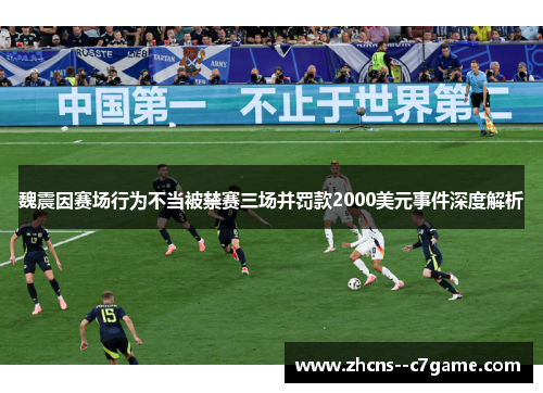 魏震因赛场行为不当被禁赛三场并罚款2000美元事件深度解析