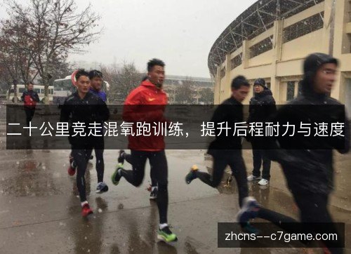 二十公里竞走混氧跑训练，提升后程耐力与速度